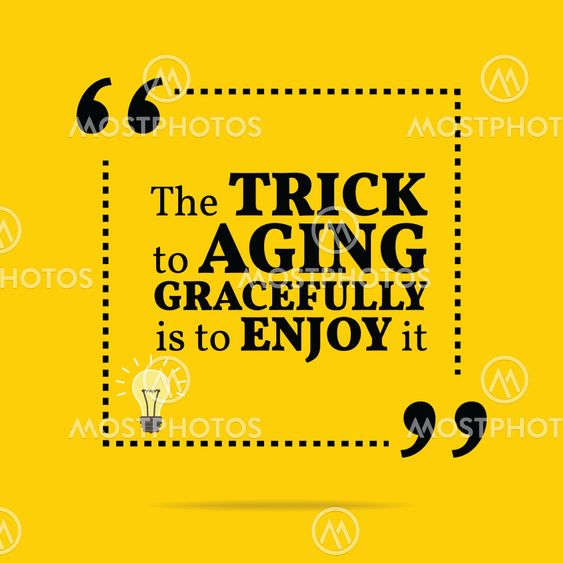 Inspirational motivational quote. The trick to aging...