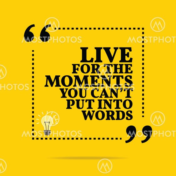 Inspirational motivational quote. Live for the moments...