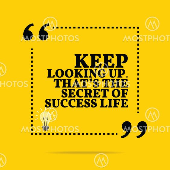 Inspirational motivational quote. Keep looking up. That's...