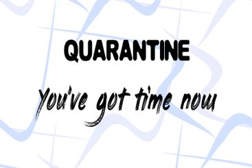 Quarantine. You've got time now. Motivational poster...